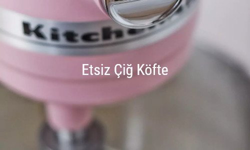 Etsiz çiğ köfte tarifi kitchenaid